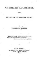 American Addresses, With a Lecture on the Study of Biology