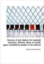 University of Saint Andrews Five Hundredth Anniversary. Memorial Volume of Scientific Papers Contrib