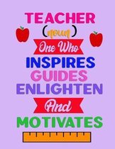 Teacher (noun) One Who Inspire Guides Englighten And Motivates