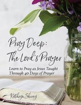 Pray Deep: The Lord's Prayer