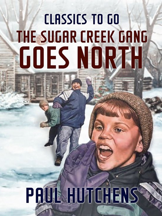 Classics To Go The Sugar Creek Gang Goes North (ebook), Paul Hutchens