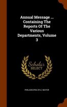 Annual Message ... Containing the Reports of the Various Departments, Volume 3