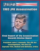 1963 JFK Assassination: Final Report of the Assassination Records Review Board - President John F. Kennedy, The JFK Act, Investigations, FBI and CIA, Zapruder Film, Medical and Ballistics, Critics