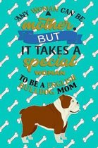 Any Woman Can Be A Mother But, It Takes A Special Woman To Be A English Bulldog Mom