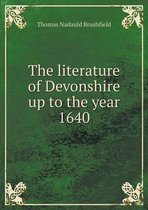 The literature of Devonshire up to the year 1640