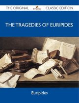 The Tragedies of Euripides - The Original Classic Edition