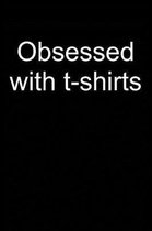Obsessed with T-Shirts