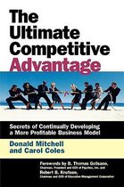 The Ultimate Competitive Advantage - Secrets of Continually Developing a More Profitable Business Model