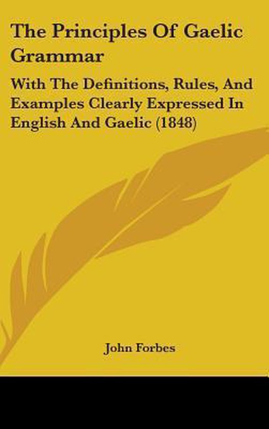 De principes van de Gaelische grammatica: met definities, regels en voorbeelden duidelijk uitgedrukt in het Engels en Gaelisch (1848) door John Forbes.