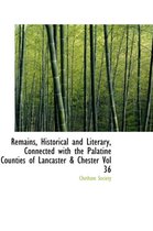 Remains, Historical and Literary, Connected with the Palatine Counties of Lancaster & Chester Vol 36