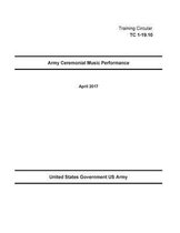 Training Circular TC 1-19.10 Army Ceremonial Music Performance April 2017