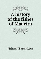 A history of the fishes of Madeira