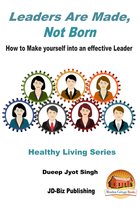 Leaders Are Made, Not Born: How to Make yourself into an effective Leader