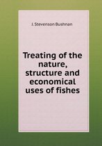 Treating of the nature, structure and economical uses of fishes
