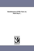 Reminiscences of Fifty Years. by Mark Boyd ...