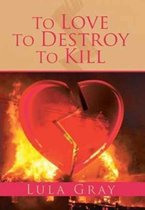 To Love To Destroy To Kill