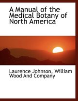 A Manual of the Medical Botany of North America