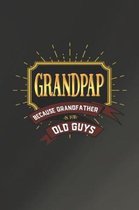 Grandpap Because Grandfather Is For Old Guys