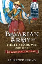 Century of the Soldier - The Bavarian Army During the Thirty Years War, 1618-1648