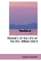 Memoirs of the Life of the REV. William Ward