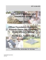 Soldier Training Publication STP 14-36A-OFS Soldier's Manual and Trainer's Guide AOC 36A Officer Foundation Standards, Finance Corps (36) Company Grade Officer's Manual Ranks 2LT and CPT Nove