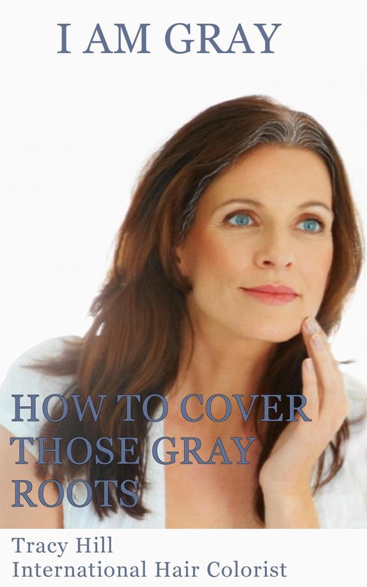 I Am Gray! How to Cover Those Gray Roots - cover