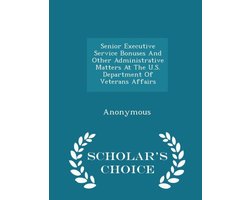 Senior Executive Service Bonuses and Other Administrative Matters at the U.S. Department of Veterans Affairs - Scholar's Choice Edition