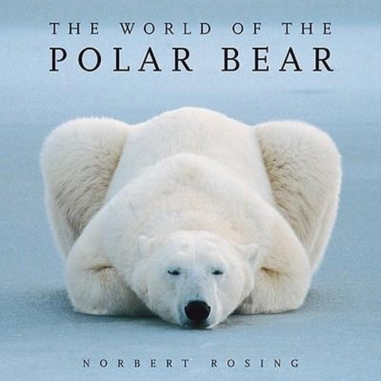 World of the Polar Bear, Norbert Rosing | 9781554076314 | Boeken | bol.com