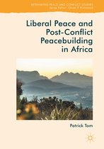Rethinking Peace and Conflict Studies - Liberal Peace and Post-Conflict Peacebuilding in Africa