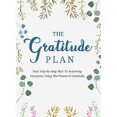 Gratitude Plan, The - Cultivate an Attitude of Gratitude and Gain the Power to Heal, Get More Energy, and Change Lives