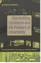 Sick Building Syndrome and the Problem of Uncertainty: Environmental Politics, Technoscience, and Women Workers