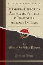 Memoria Historica Acerca Da Perfida E Traicoeira Amizade Ingleza (Classic Reprint)