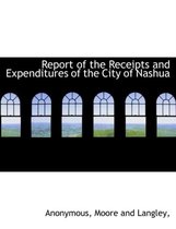 Report of the Receipts and Expenditures of the City of Nashua