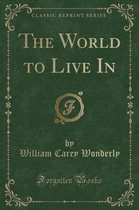 The World to Live in (Classic Reprint)