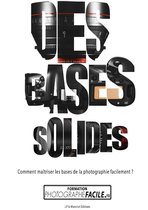 Photographe Facile 1 - Des Bases Solides