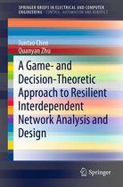 SpringerBriefs in Electrical and Computer Engineering - A Game- and Decision-Theoretic Approach to Resilient Interdependent Network Analysis and Design