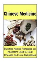 Chinese Medicine: Stunning Natural Remedies our Ancestors Used to Treat Illnesses and Cure Sicknesses