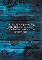 The History and Proceedings of the House of Commons from the Restoration to the Present Time