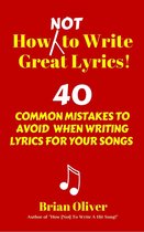 How [Not] To Write Great Lyrics! - 40 Common Mistakes to Avoid When Writing Lyrics For Your Songs