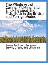 The Whole Art of Curing, Pickling, and Smoking Meat and Fish, Both in the British and Forrign Modes