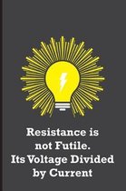 Resistance is not Futile. Its Voltage Divided by Current