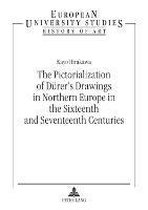 The Pictorialization of Dürer's Drawings in Northern Europe in the Sixteenth and Seventeenth Centuries