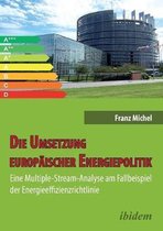Die Umsetzung europ�ischer Energiepolitik. Eine Multiple-Stream-Analyse am Fallbeispiel der Energieeffizienzrichtlinie