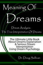 Meaning Of Dreams / Dream Analysis: The True Interpretation Of Dreams [The Ultimate Little Book About Dreams Explanation And Serious Dream Interpretation Using Dream Psychology]
