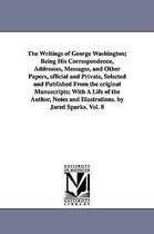 Writings of George Washington; Being His Correspondence, Addresses, Messages, and Other Papers, official and Private, Selected and Published From the original Manuscripts; With A L