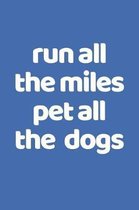 Run All The Miles Pet All The Dogs