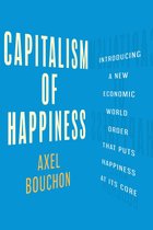 Capitalism of Happiness: Introducing a New Economic World Order that Puts Happiness at Its Core