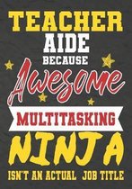 Teacher Aide Because Awesome Multitasking Ninja Isn't An Actual Job Title