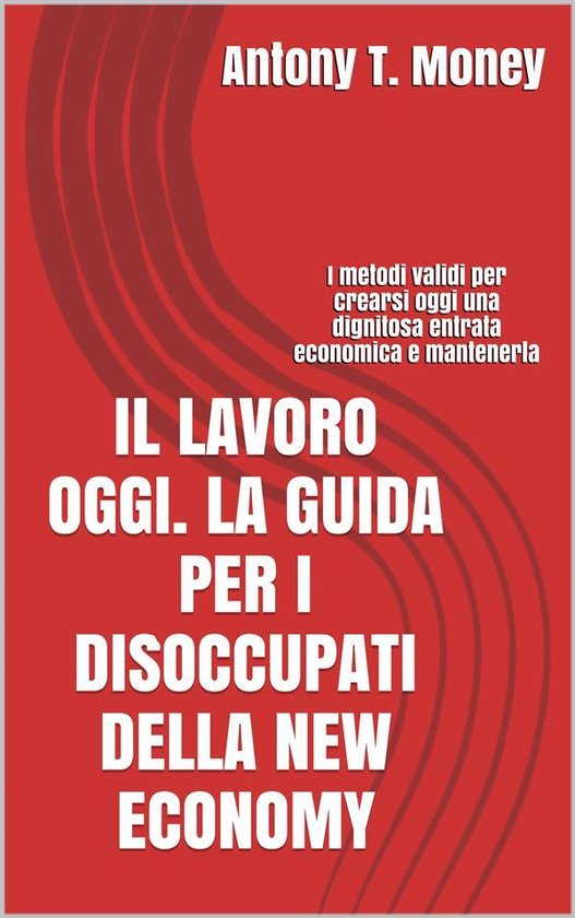 Il lavoro oggi. La guida per i disoccupati della New Economy - cover