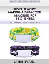 Silver Jewelry Making & Paracord Bracelets For Beginners: A Complete & Step by Step Guide